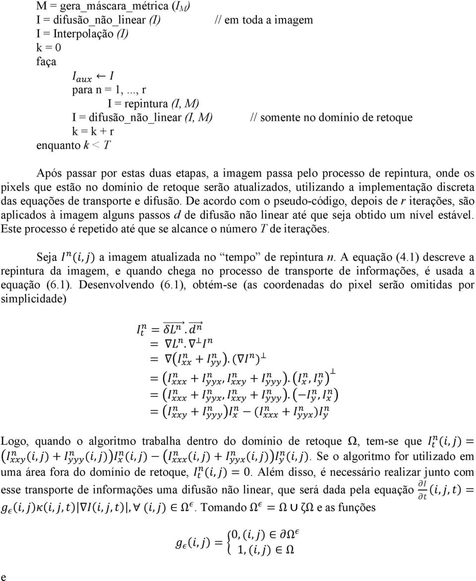 os pixels que estão no domínio de retoque serão atualizados, utilizando a implementação discreta das equações de transporte e difusão.