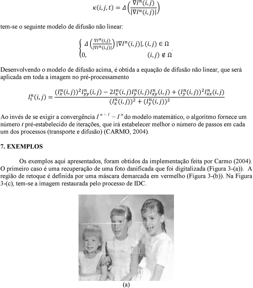 modelo matemático, o algoritmo fornece um número t pré-estabelecido de iterações, que irá estabelecer melhor o número de passos em cada um dos processos (transporte e difusão) (CARMO, 2004). 7.