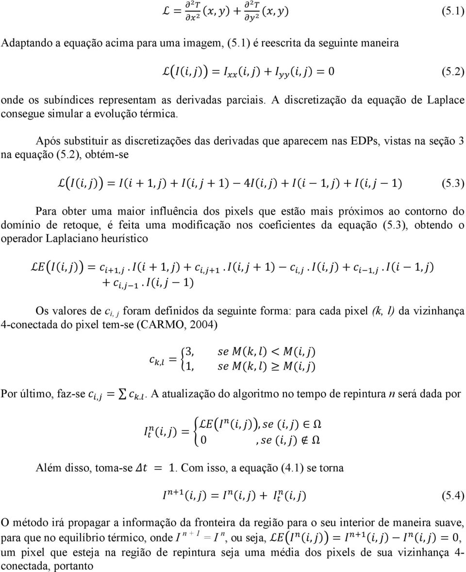 3) Para obter uma maior influência dos pixels que estão mais próximos ao contorno do domínio de retoque, é feita uma modificação nos coeficientes da equação (5.