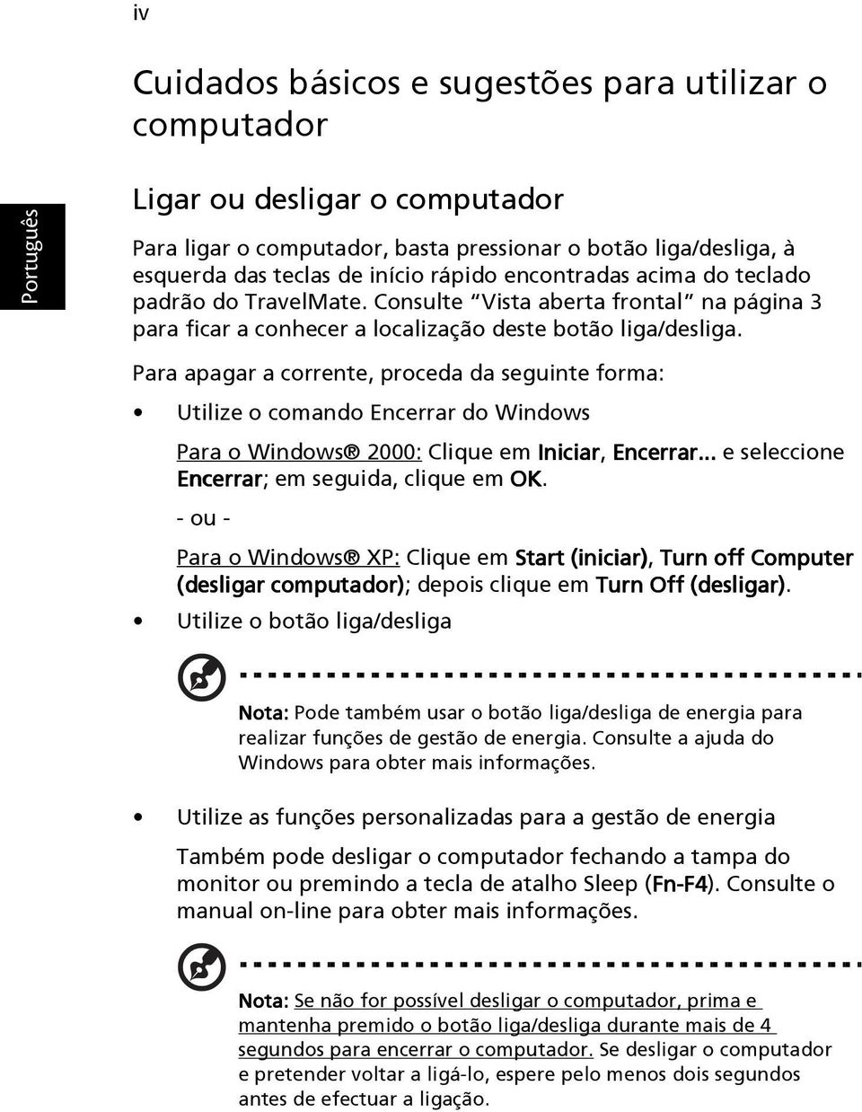 Para apagar a corrente, proceda da seguinte forma: Utilize o comando Encerrar do Windows Para o Windows 2000: Clique em Iniciar, Encerrar... e seleccione Encerrar; em seguida, clique em OK.