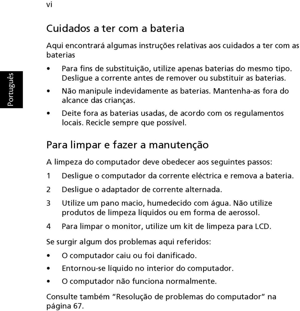 Deite fora as baterias usadas, de acordo com os regulamentos locais. Recicle sempre que possível.