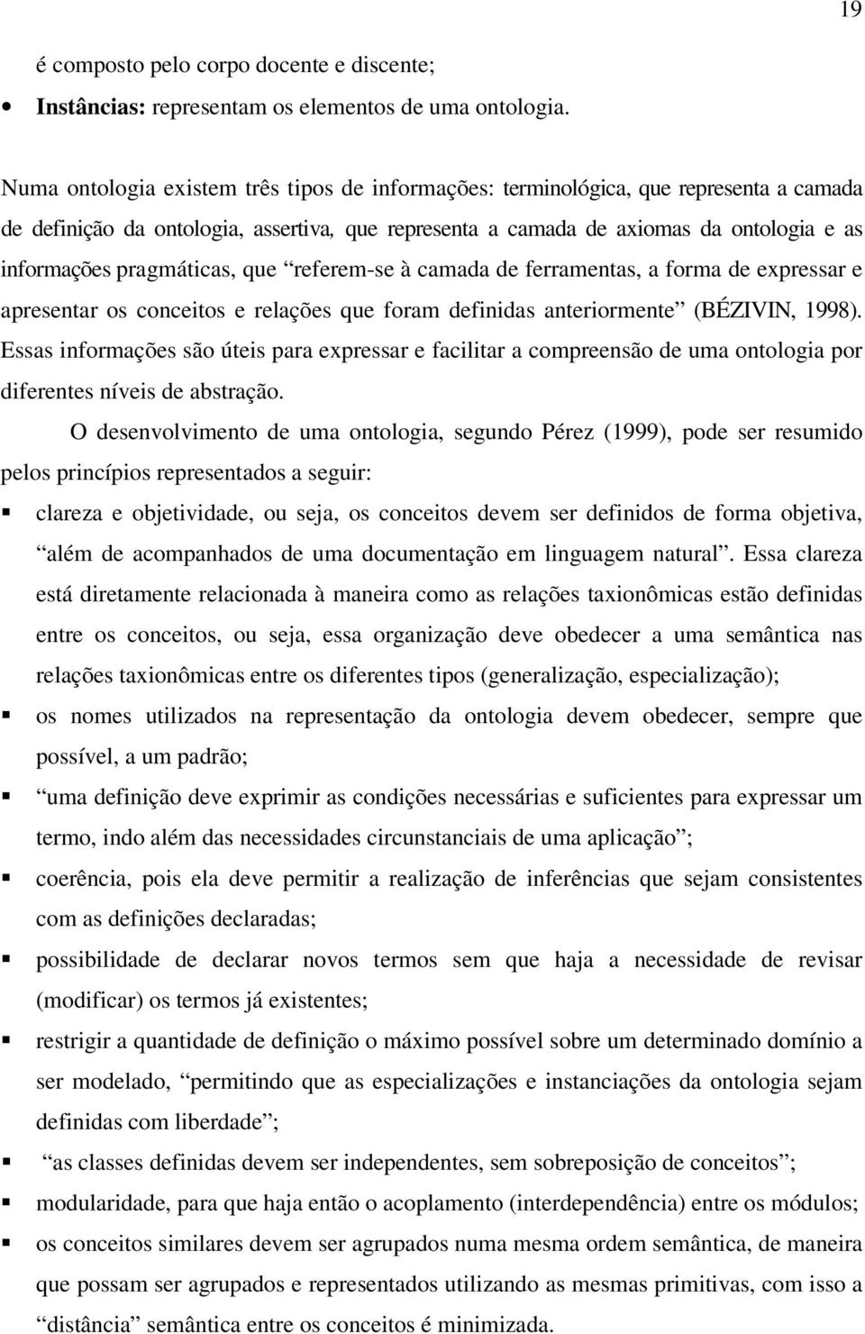 pragmáticas, que referem-se à camada de ferramentas, a forma de expressar e apresentar os conceitos e relações que foram definidas anteriormente (BÉZIVIN, 1998).