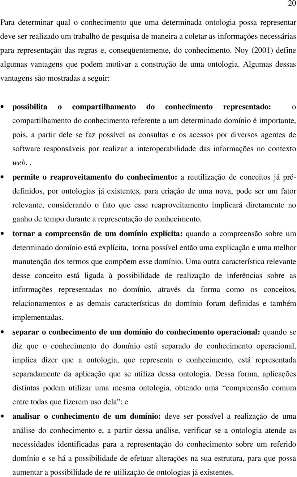 Algumas dessas vantagens são mostradas a seguir: possibilita o compartilhamento do conhecimento representado: o compartilhamento do conhecimento referente a um determinado domínio é importante, pois,