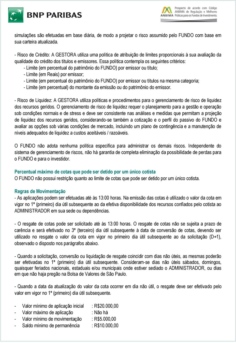 Essa política contempla os seguintes critérios: - Limite (em percentual do patrimônio do FUNDO) por emissor ou título; - Limite (em Reais) por emissor; - Limite (em percentual do patrimônio do FUNDO)