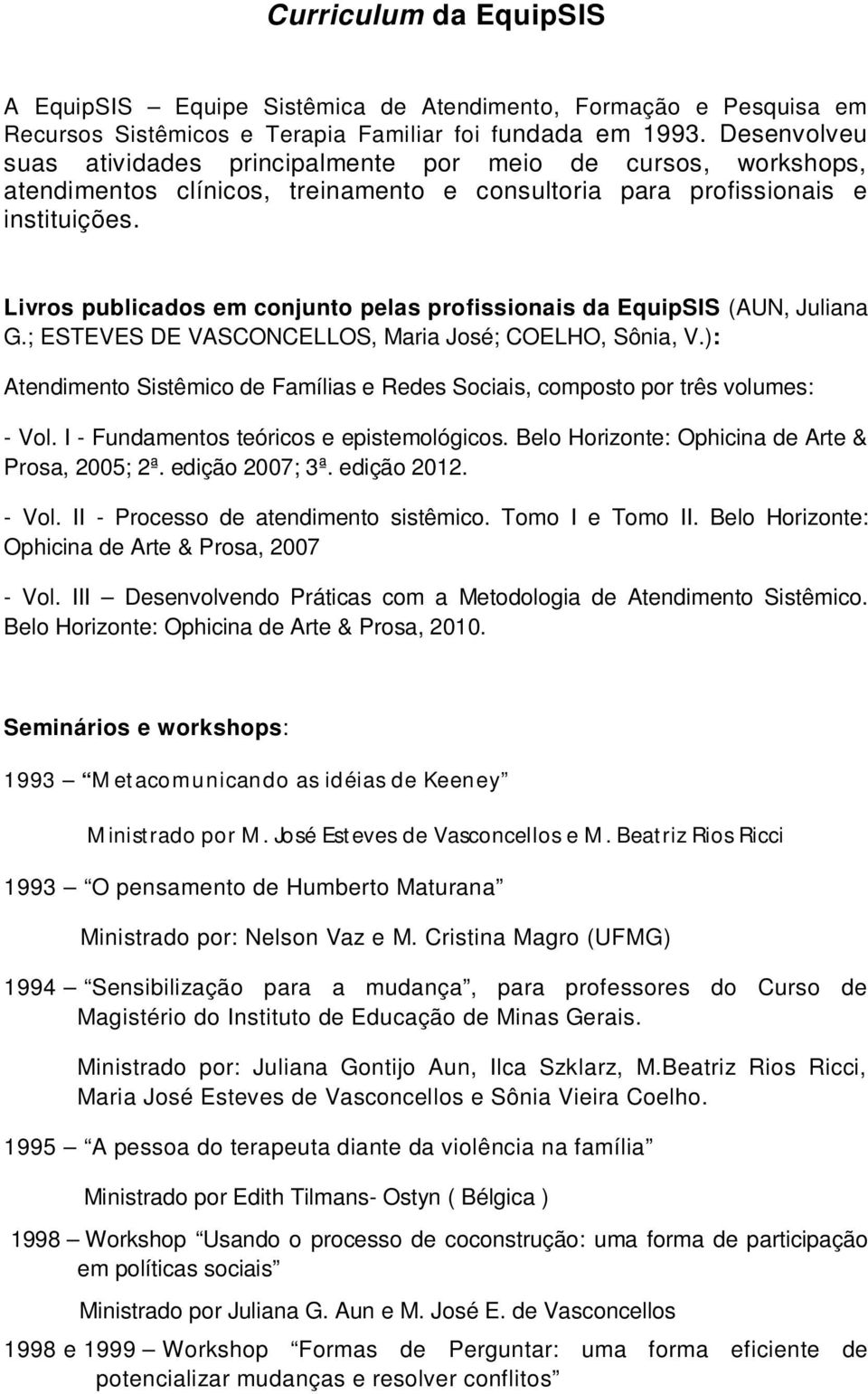 Livros publicados em conjunto pelas profissionais da EquipSIS (AUN, Juliana G.; ESTEVES DE VASCONCELLOS, Maria José; COELHO, Sônia, V.