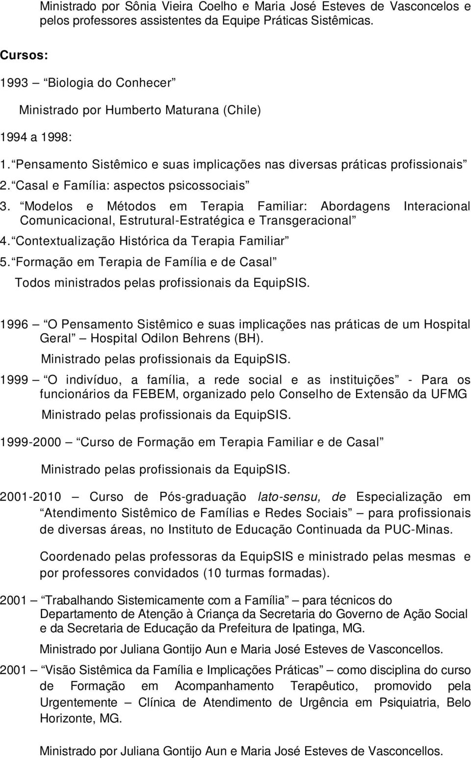 Casal e Família: aspectos psicossociais 3. Modelos e Métodos em Terapia Familiar: Abordagens Interacional Comunicacional, Estrutural-Estratégica e Transgeracional 4.