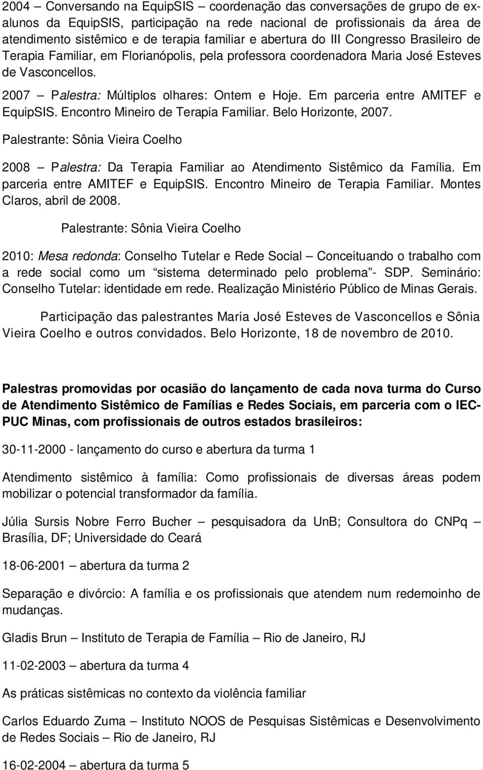 Em parceria entre AMITEF e EquipSIS. Encontro Mineiro de Terapia Familiar. Belo Horizonte, 2007.