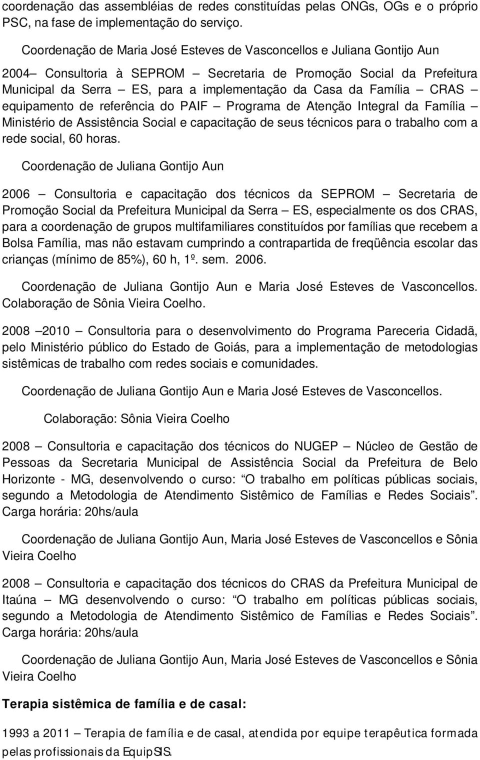 Família CRAS equipamento de referência do PAIF Programa de Atenção Integral da Família Ministério de Assistência Social e capacitação de seus técnicos para o trabalho com a rede social, 60 horas.