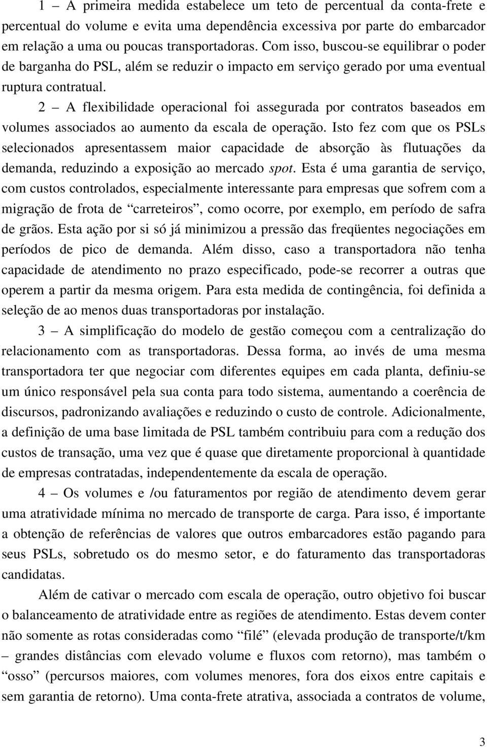 2 A flexibilidade operacional foi assegurada por contratos baseados em volumes associados ao aumento da escala de operação.