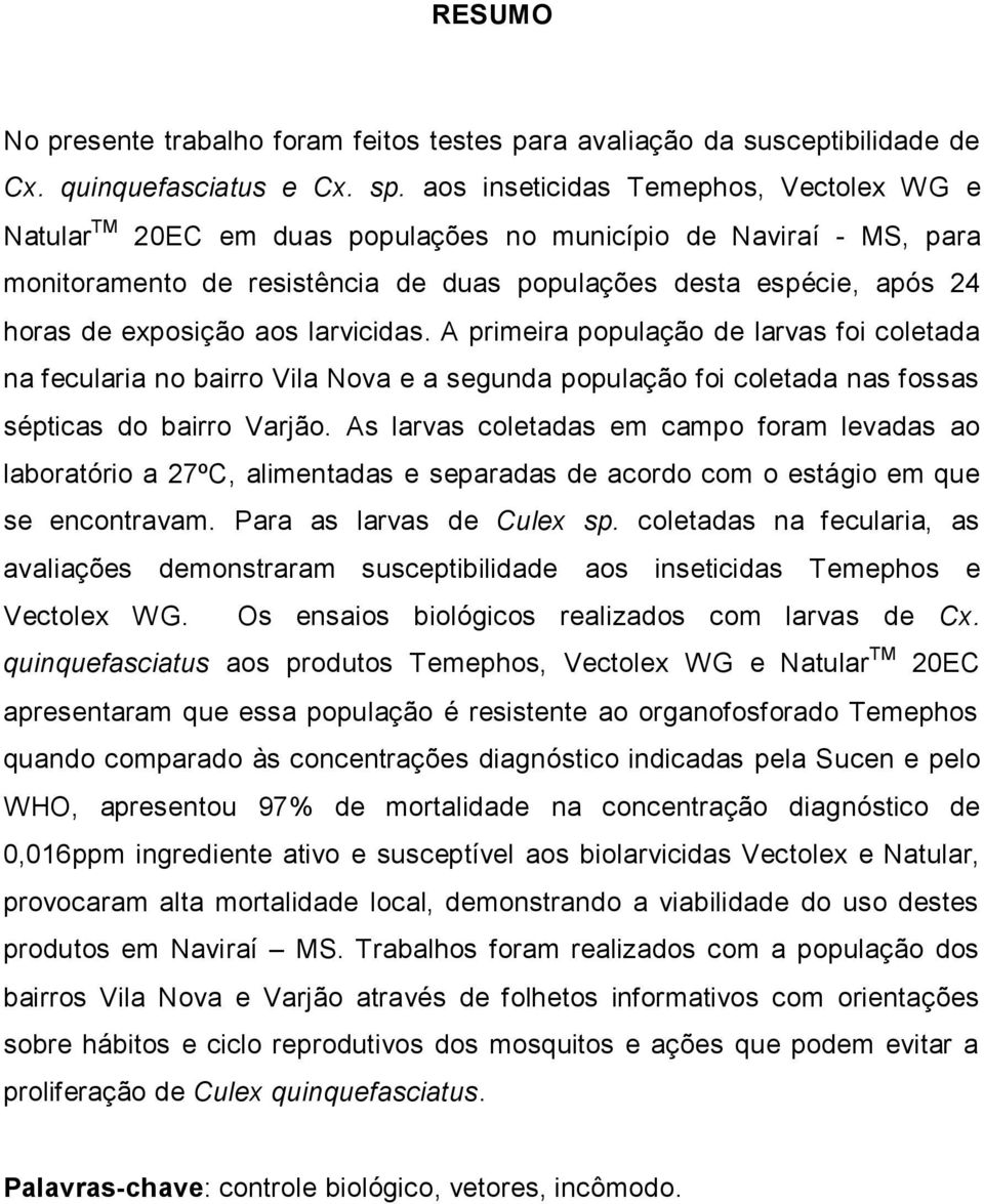 aos larvicidas. A primeira população de larvas foi coletada na fecularia no bairro Vila Nova e a segunda população foi coletada nas fossas sépticas do bairro Varjão.