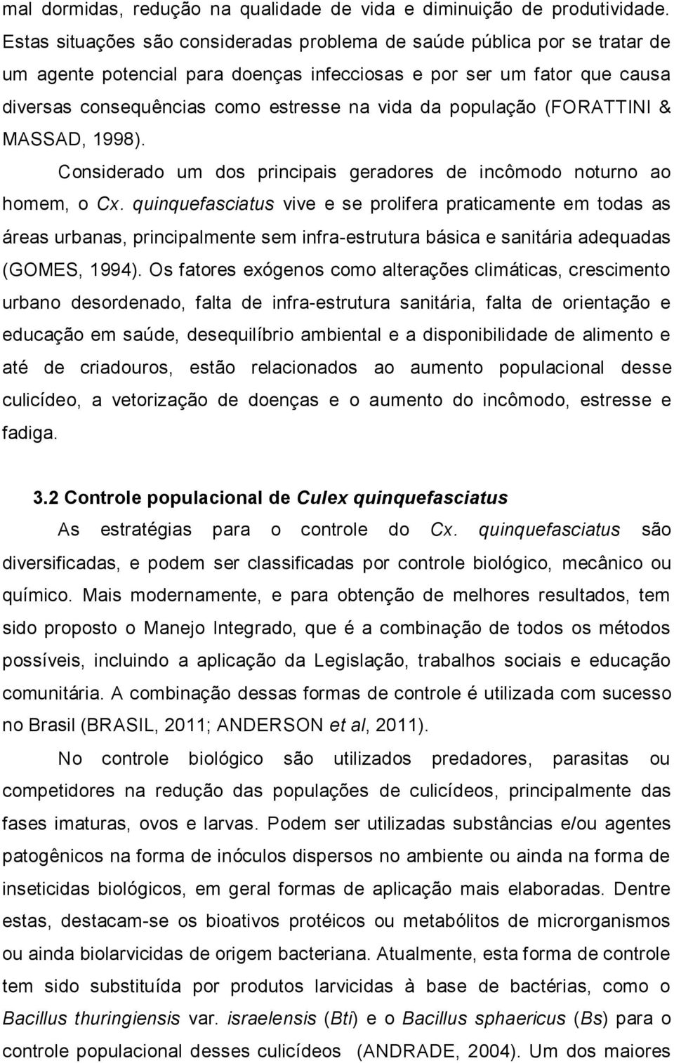 população (FORATTINI & MASSAD, 1998). Considerado um dos principais geradores de incômodo noturno ao homem, o Cx.