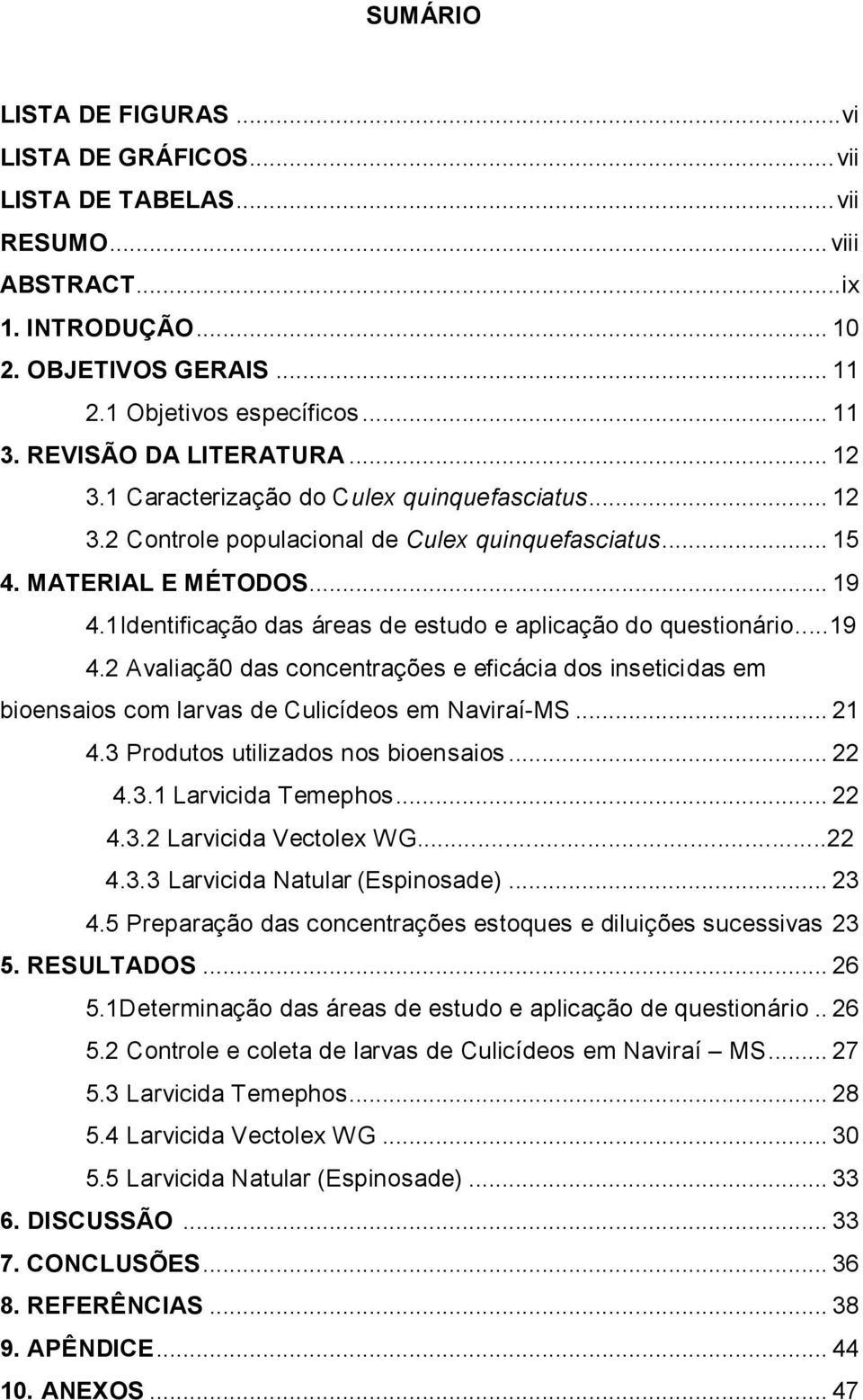 1Identificação das áreas de estudo e aplicação do questionário...19 4.2 Avaliaçã0 das concentrações e eficácia dos inseticidas em bioensaios com larvas de Culicídeos em Naviraí-MS... 21 4.