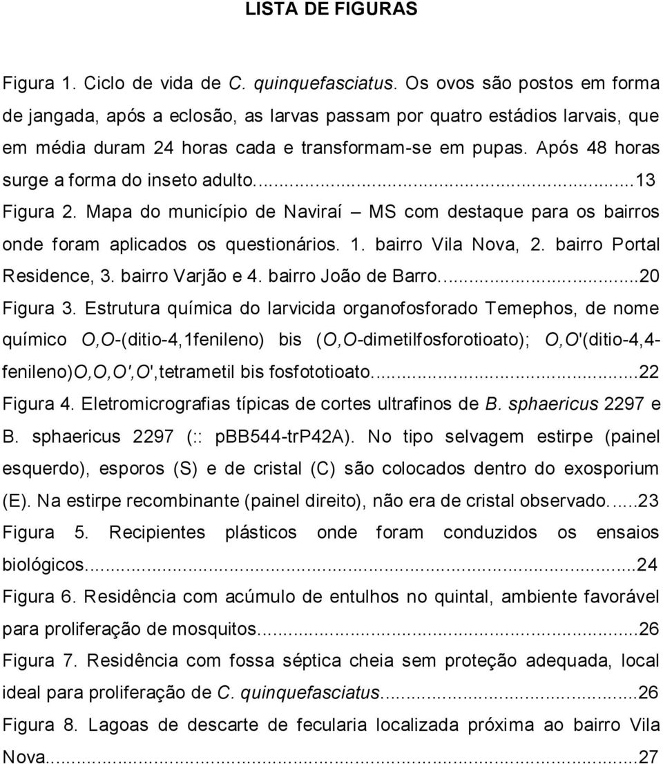 Após 48 horas surge a forma do inseto adulto...13 Figura 2. Mapa do município de Naviraí MS com destaque para os bairros onde foram aplicados os questionários. 1. bairro Vila Nova, 2.