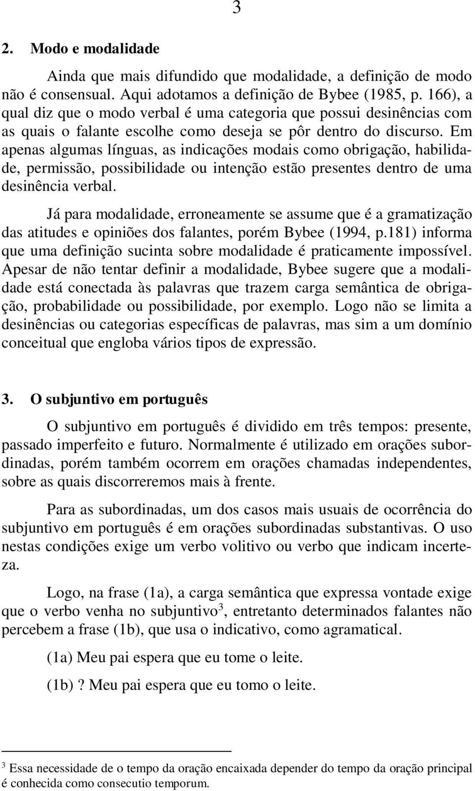 Em apenas algumas línguas, as indicações modais como obrigação, habilidade, permissão, possibilidade ou intenção estão presentes dentro de uma desinência verbal.