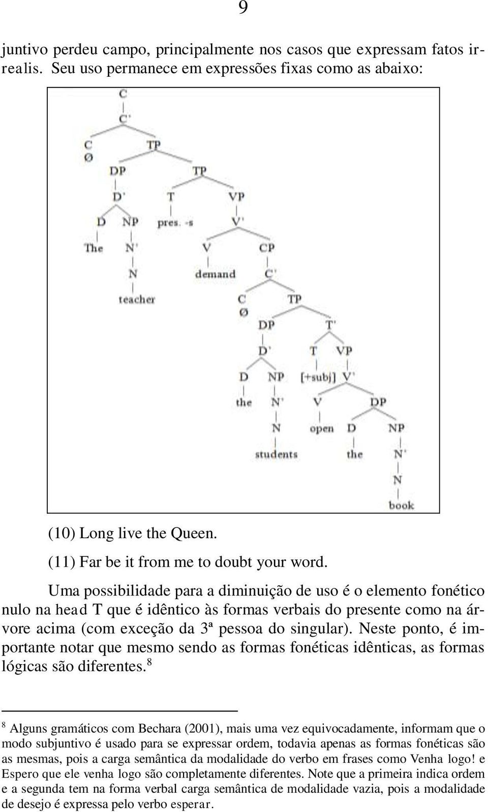 Uma possibilidade para a diminuição de uso é o elemento fonético nulo na head T que é idêntico às formas verbais do presente como na árvore acima (com exceção da 3ª pessoa do singular).