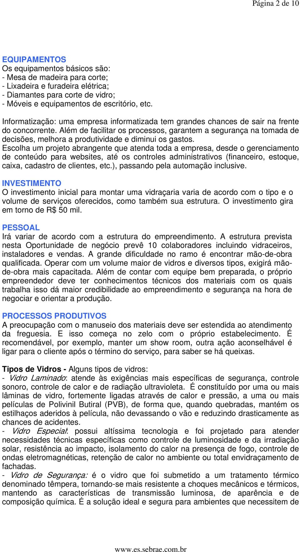 Além de facilitar os processos, garantem a segurança na tomada de decisões, melhora a produtividade e diminui os gastos.