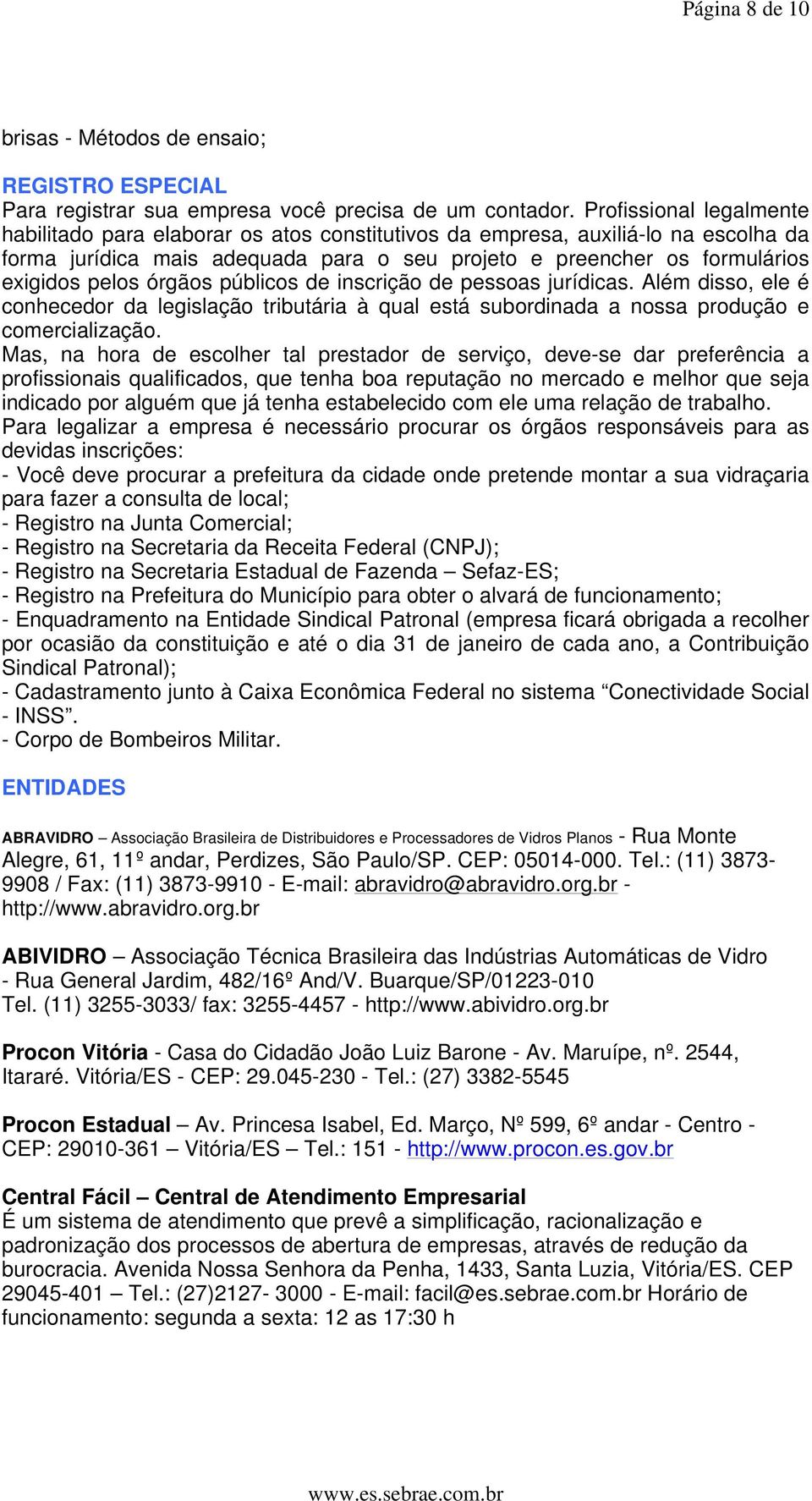 órgãos públicos de inscrição de pessoas jurídicas. Além disso, ele é conhecedor da legislação tributária à qual está subordinada a nossa produção e comercialização.