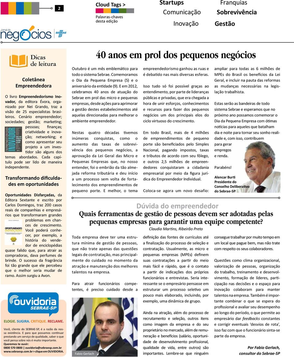 Cenário empreendedor; sociedades; gestão; marketing; pessoas; finanças; criatividade e inovação; networking; e como apresentar seu projeto a um investidor são alguns dos temas abordados.