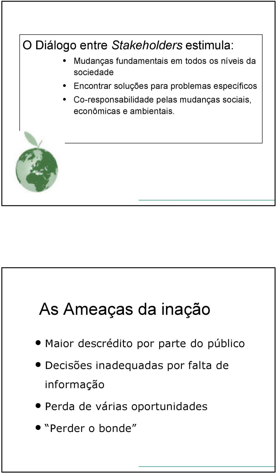 Definindo o cenário As Ameaças da inação Maior descrédito por parte do público Decisões inadequadas por