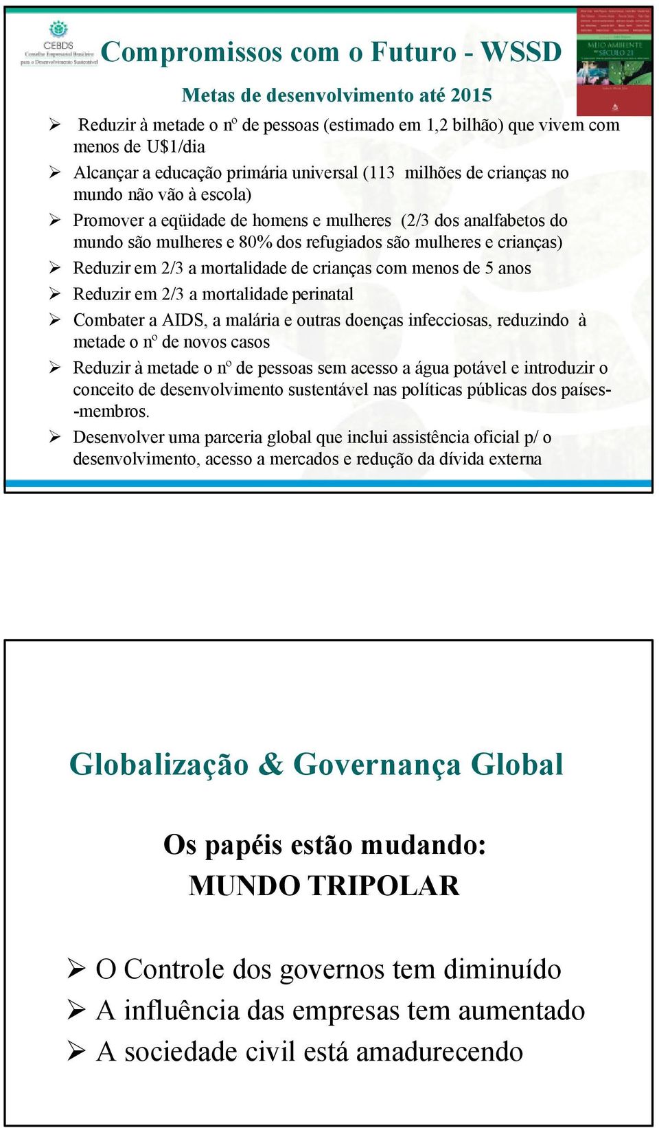 mortalidade de crianças com menos de 5 anos Reduzir em 2/3 a mortalidade perinatal Combater a AIDS, a malária e outras doenças infecciosas, reduzindo à metade o nº de novos casos Reduzir à metade o