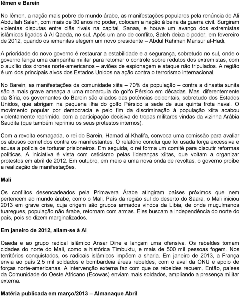 Após um ano de conflito, Saleh deixa o poder, em fevereiro de 2012, quando os iemenitas elegem um novo presidente Abdul Rahman Mansur al-hadi.