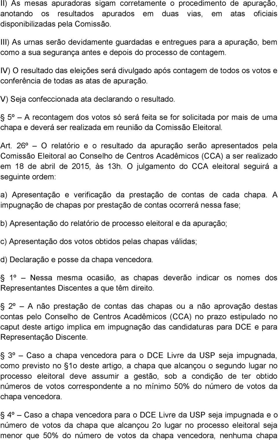 IV) O resultado das eleições será divulgado após contagem de todos os votos e conferência de todas as atas de apuração. V) Seja confeccionada ata declarando o resultado.