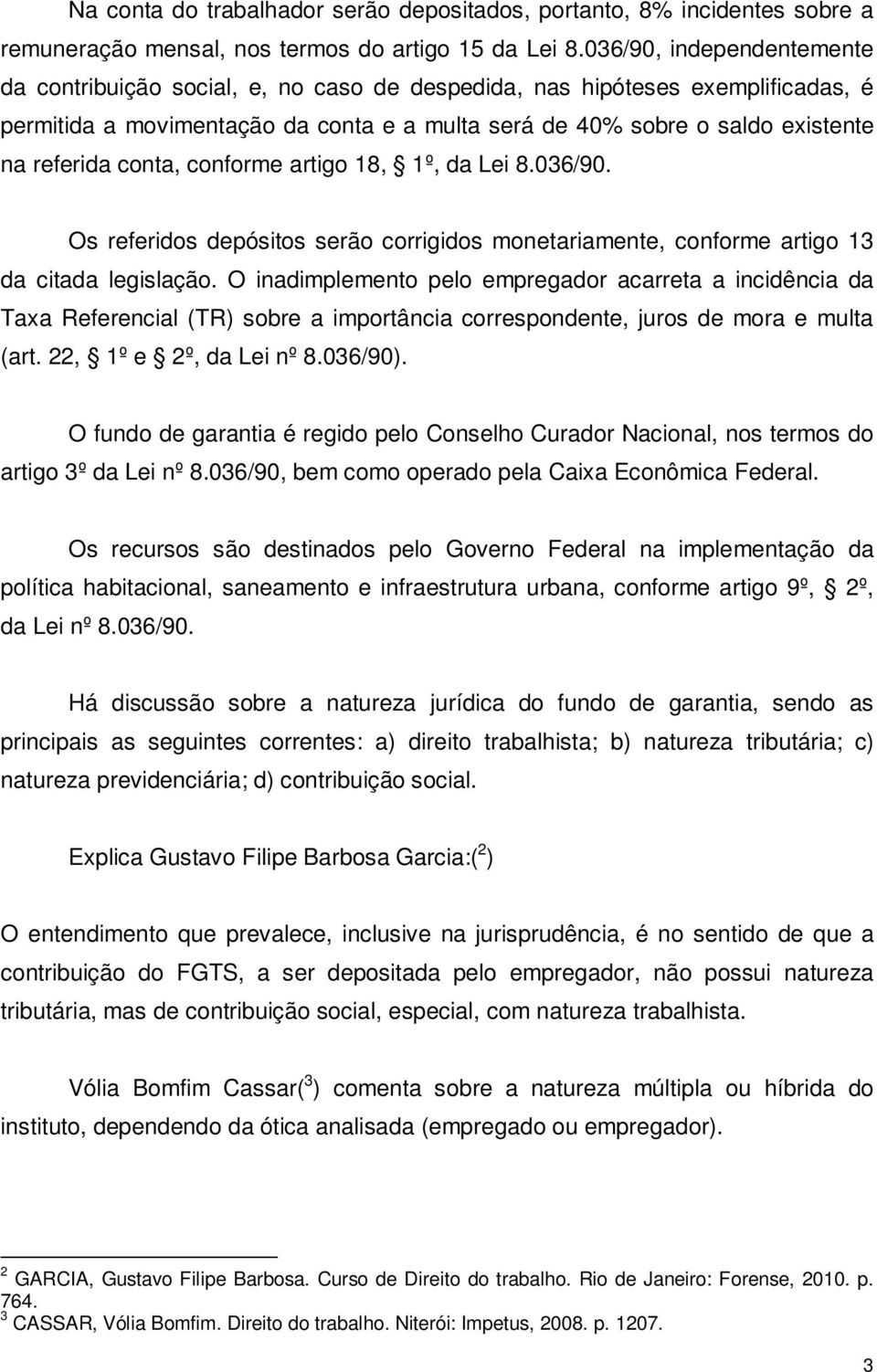 conta, conforme artigo 18, 1º, da Lei 8.036/90. Os referidos depósitos serão corrigidos monetariamente, conforme artigo 13 da citada legislação.