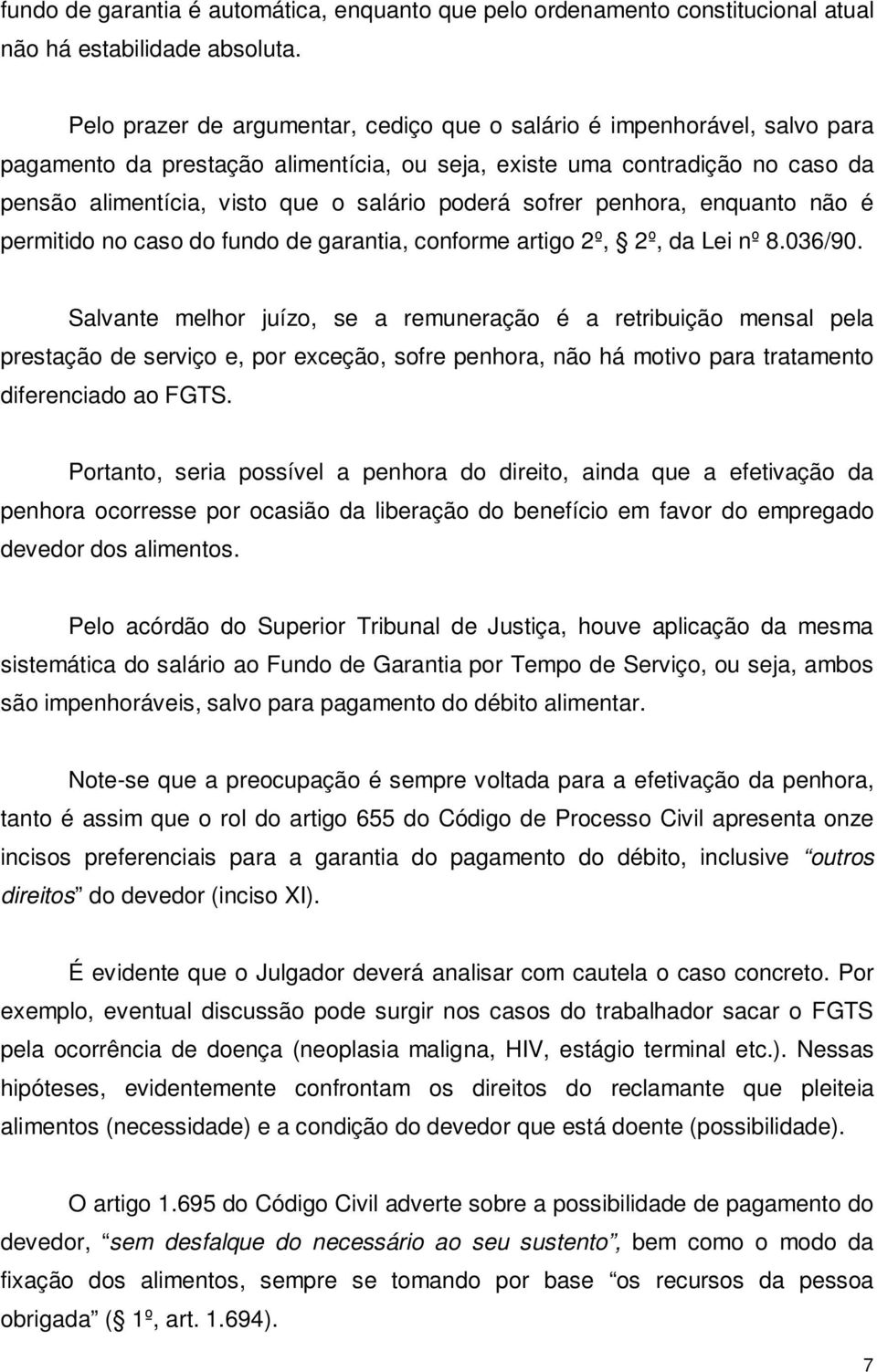 poderá sofrer penhora, enquanto não é permitido no caso do fundo de garantia, conforme artigo 2º, 2º, da Lei nº 8.036/90.