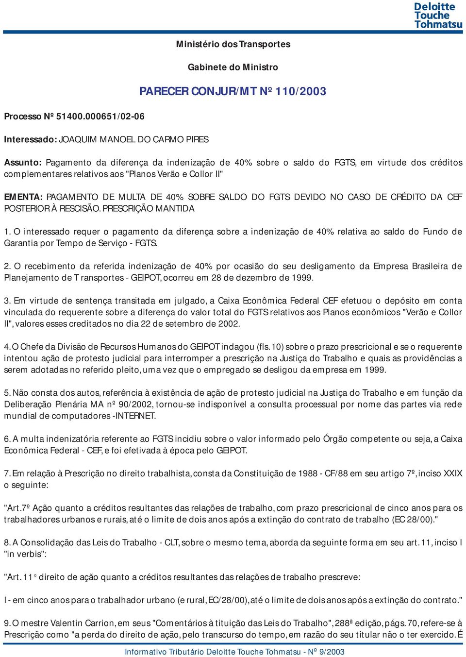 saldo do FGTS, em virtude dos créditos complementares relativos aos "Planos Verão e Collor II" EMENTA: PAGAMENTO DE MULTA DE 40% SOBRE SALDO DO FGTS DEVIDO NO CASO DE CRÉDITO DA CEF POSTERIOR À