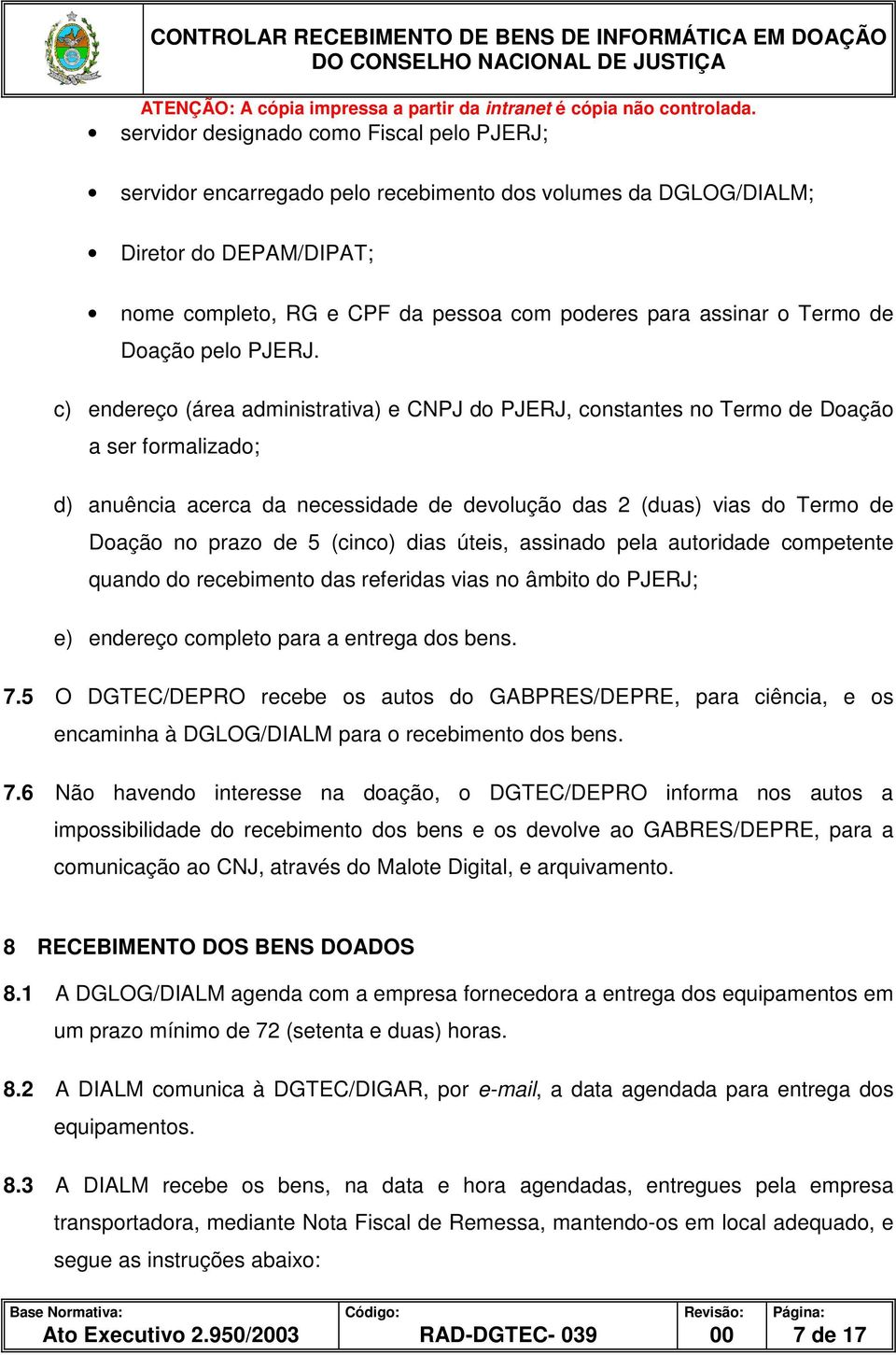 c) endereço (área administrativa) e CNPJ do PJERJ, constantes no Termo de Doação a ser formalizado; d) anuência acerca da necessidade de devolução das 2 (duas) vias do Termo de Doação no prazo de 5