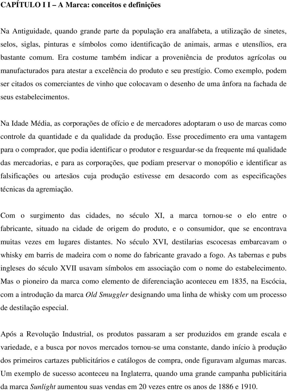 Como exemplo, podem ser citados os comerciantes de vinho que colocavam o desenho de uma ânfora na fachada de seus estabelecimentos.