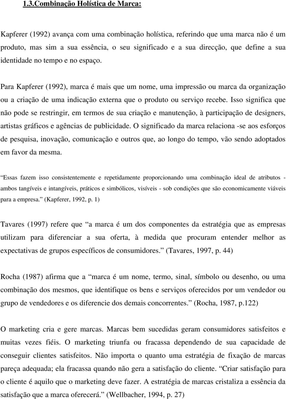 Para Kapferer (1992), marca é mais que um nome, uma impressão ou marca da organização ou a criação de uma indicação externa que o produto ou serviço recebe.