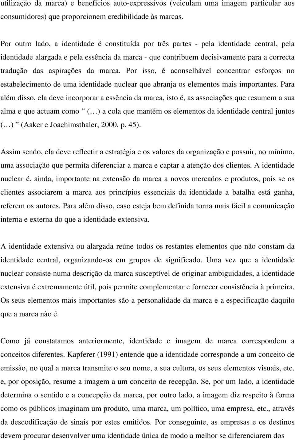 aspirações da marca. Por isso, é aconselhável concentrar esforços no estabelecimento de uma identidade nuclear que abranja os elementos mais importantes.