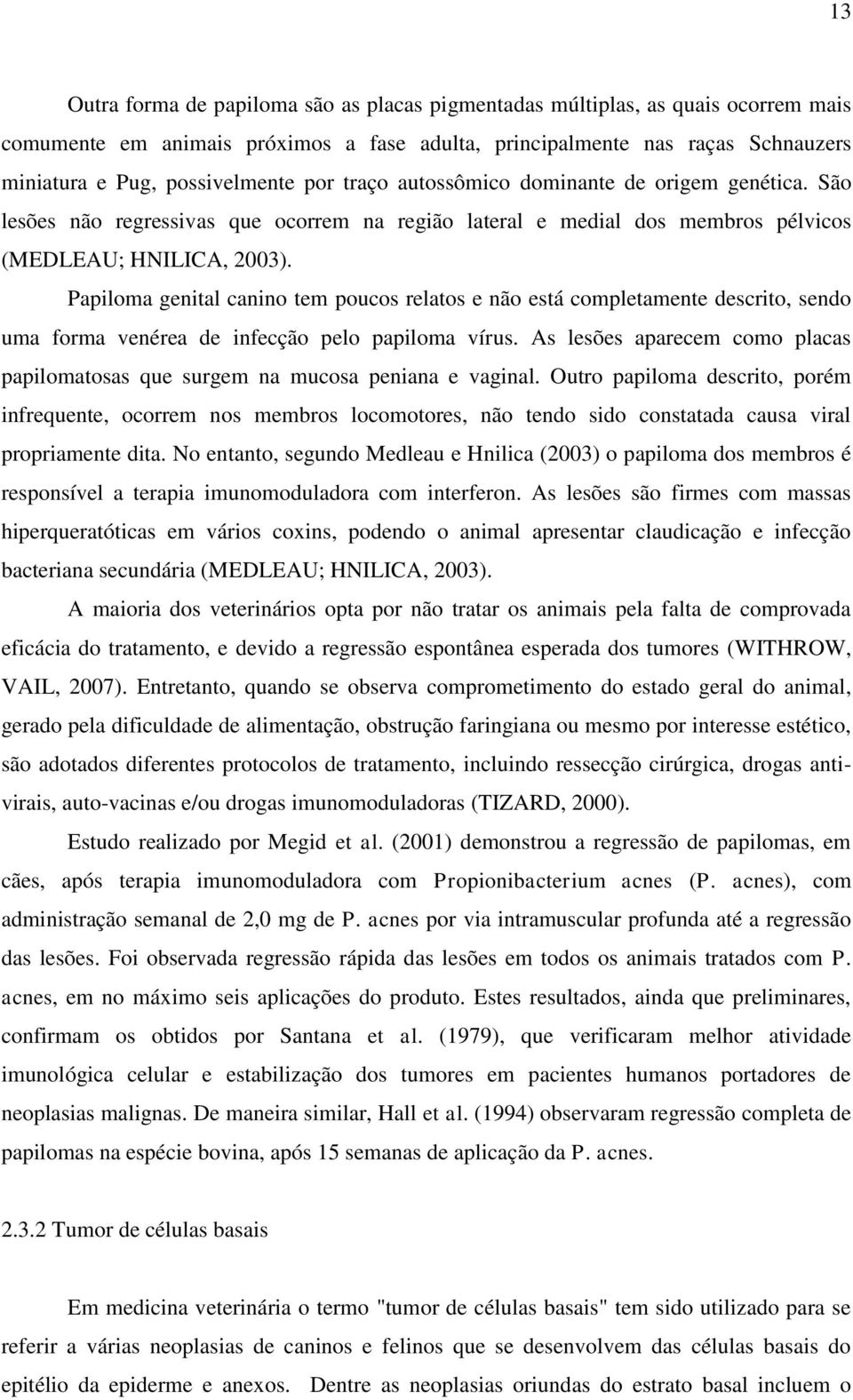 Papiloma genital canino tem poucos relatos e não está completamente descrito, sendo uma forma venérea de infecção pelo papiloma vírus.