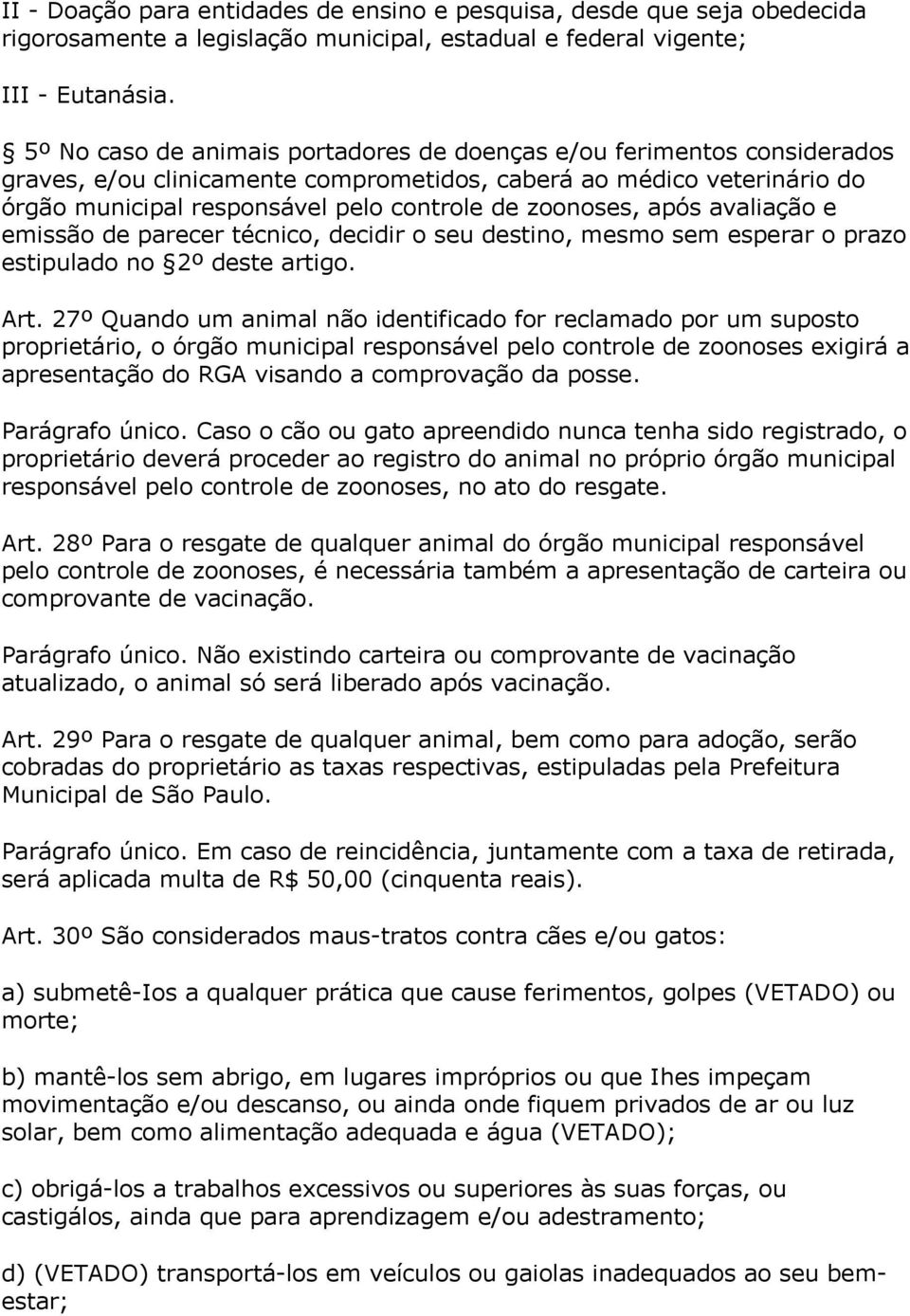 zoonoses, após avaliação e emissão de parecer técnico, decidir o seu destino, mesmo sem esperar o prazo estipulado no 2º deste artigo. Art.