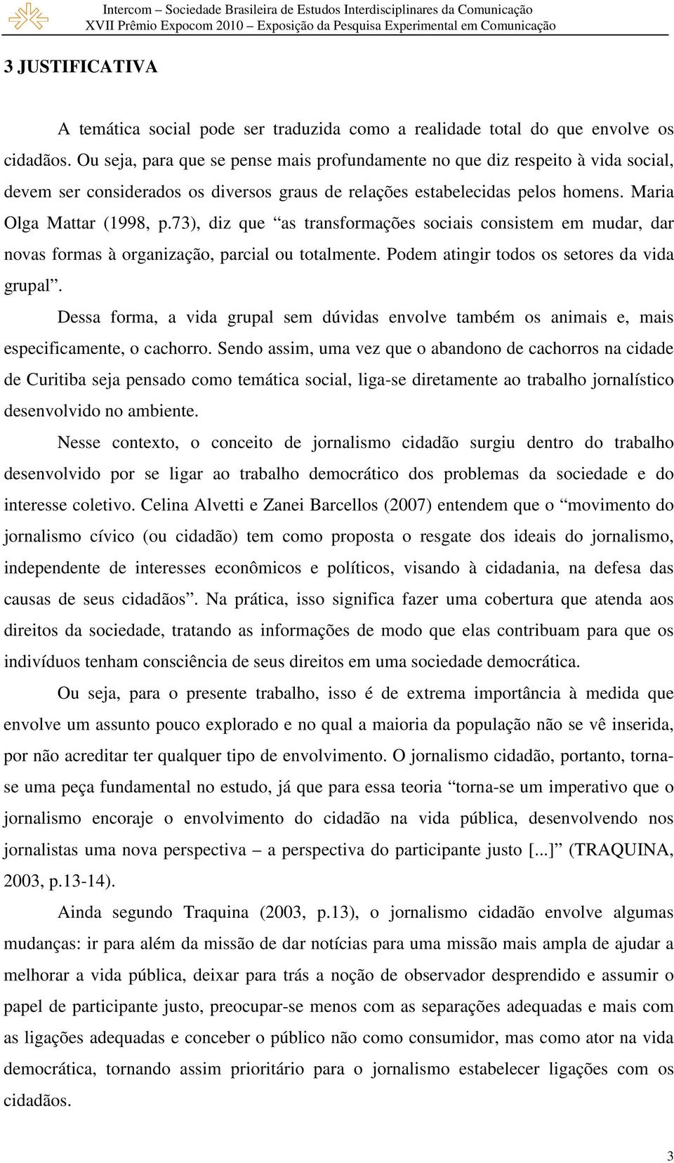 73), diz que as transformações sociais consistem em mudar, dar novas formas à organização, parcial ou totalmente. Podem atingir todos os setores da vida grupal.