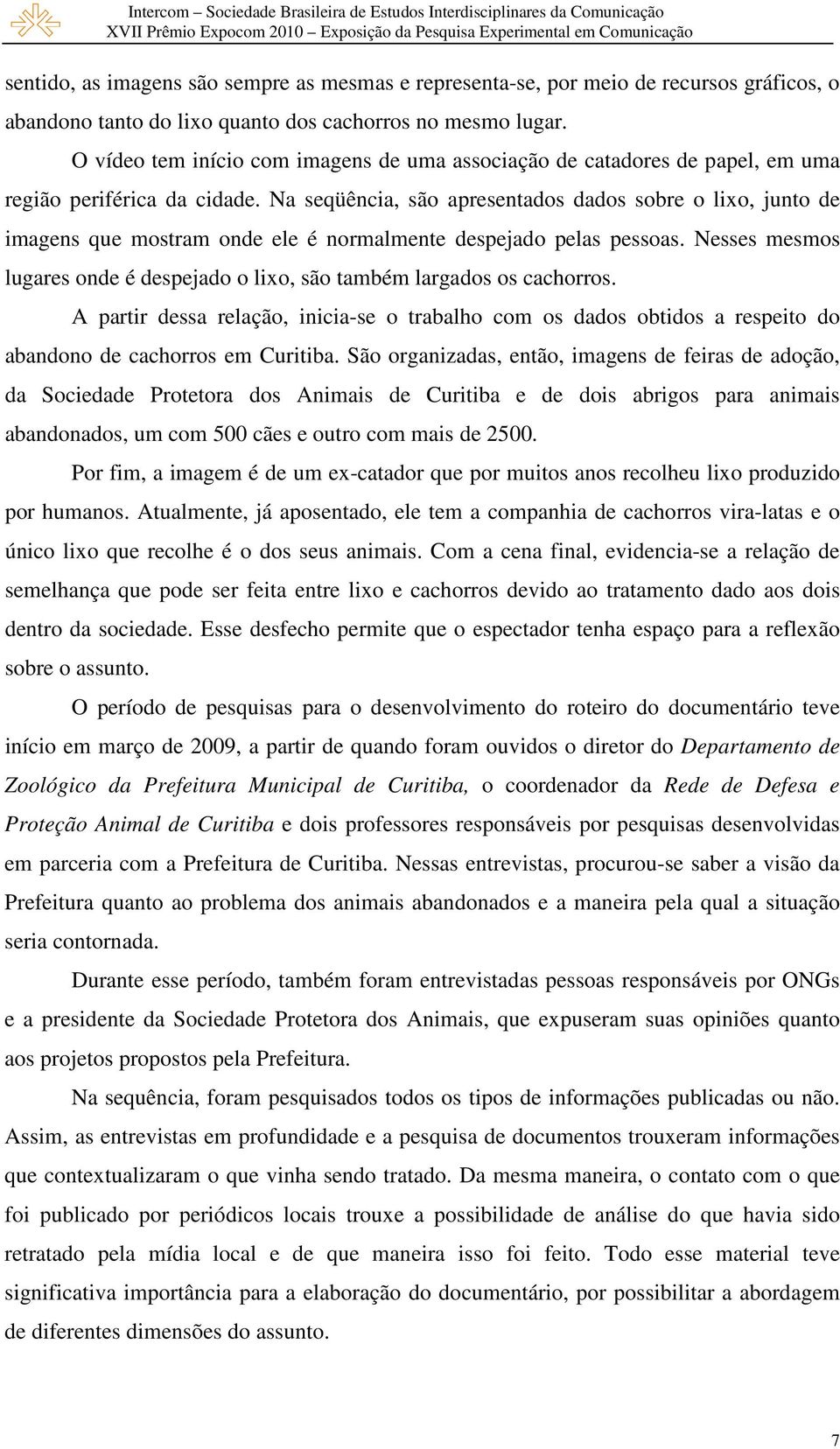 Na seqüência, são apresentados dados sobre o lixo, junto de imagens que mostram onde ele é normalmente despejado pelas pessoas.