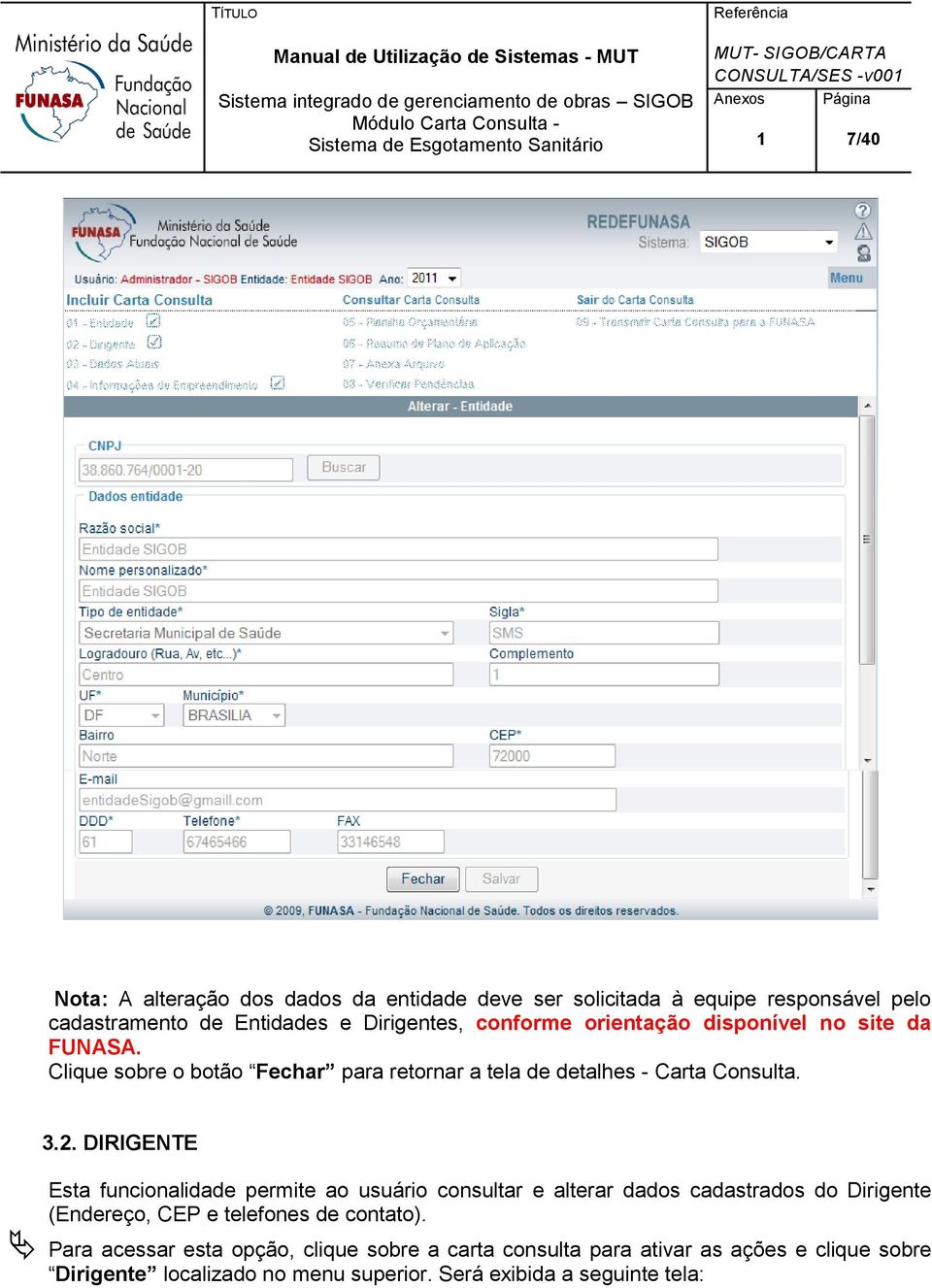 DIRIGENTE Esta funcionalidade permite ao usuário consultar e alterar dados cadastrados do Dirigente (Endereço, CEP e telefones de contato).