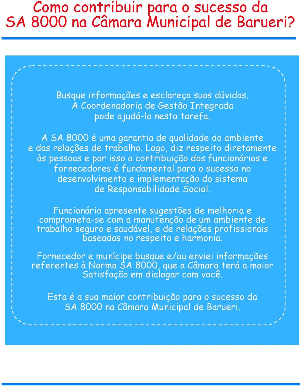 Logo, diz respeito diretamente às pessoas e por isso a contribuição dos funcionários e fornecedores é fundamental para o sucesso no desenvolvimento e implementação do sistema de Responsabilidade