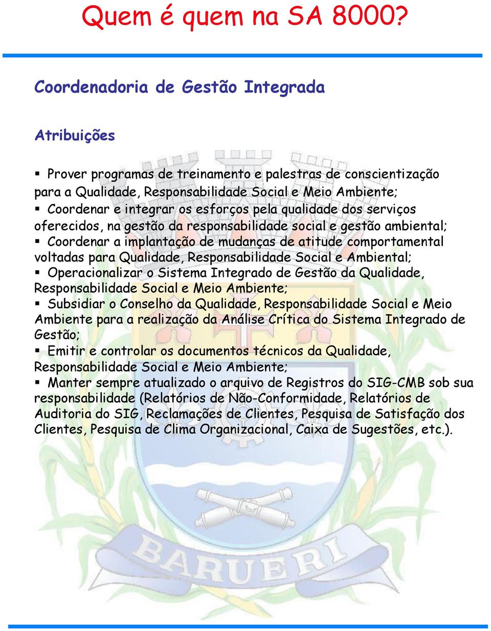 esforços pela qualidade dos serviços oferecidos, na gestão da responsabilidade social e gestão ambiental; Coordenar a implantação de mudanças de atitude comportamental voltadas para Qualidade,