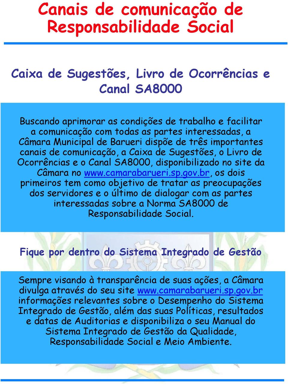 camarabarueri.sp.gov.br, os dois primeiros tem como objetivo de tratar as preocupações dos servidores e o último de dialogar com as partes interessadas sobre a Norma SA8000 de Responsabilidade Social.