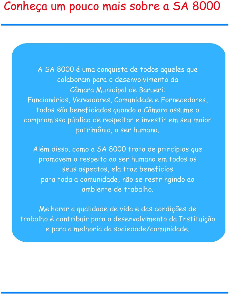 Além disso, como a SA 8000 trata de princípios que promovem o respeito ao ser humano em todos os seus aspectos, ela traz benefícios para toda a comunidade, não se