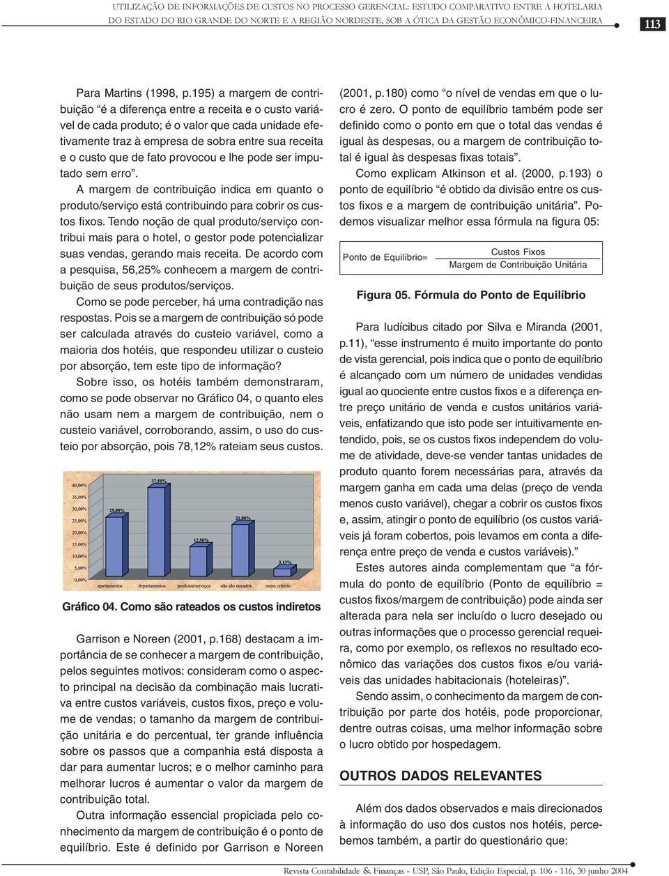 195) a margem de contribuição é a diferença entre a receita e o custo variável de cada produto; é o valor que cada unidade efetivamente traz à empresa de sobra entre sua receita e o custo que de fato