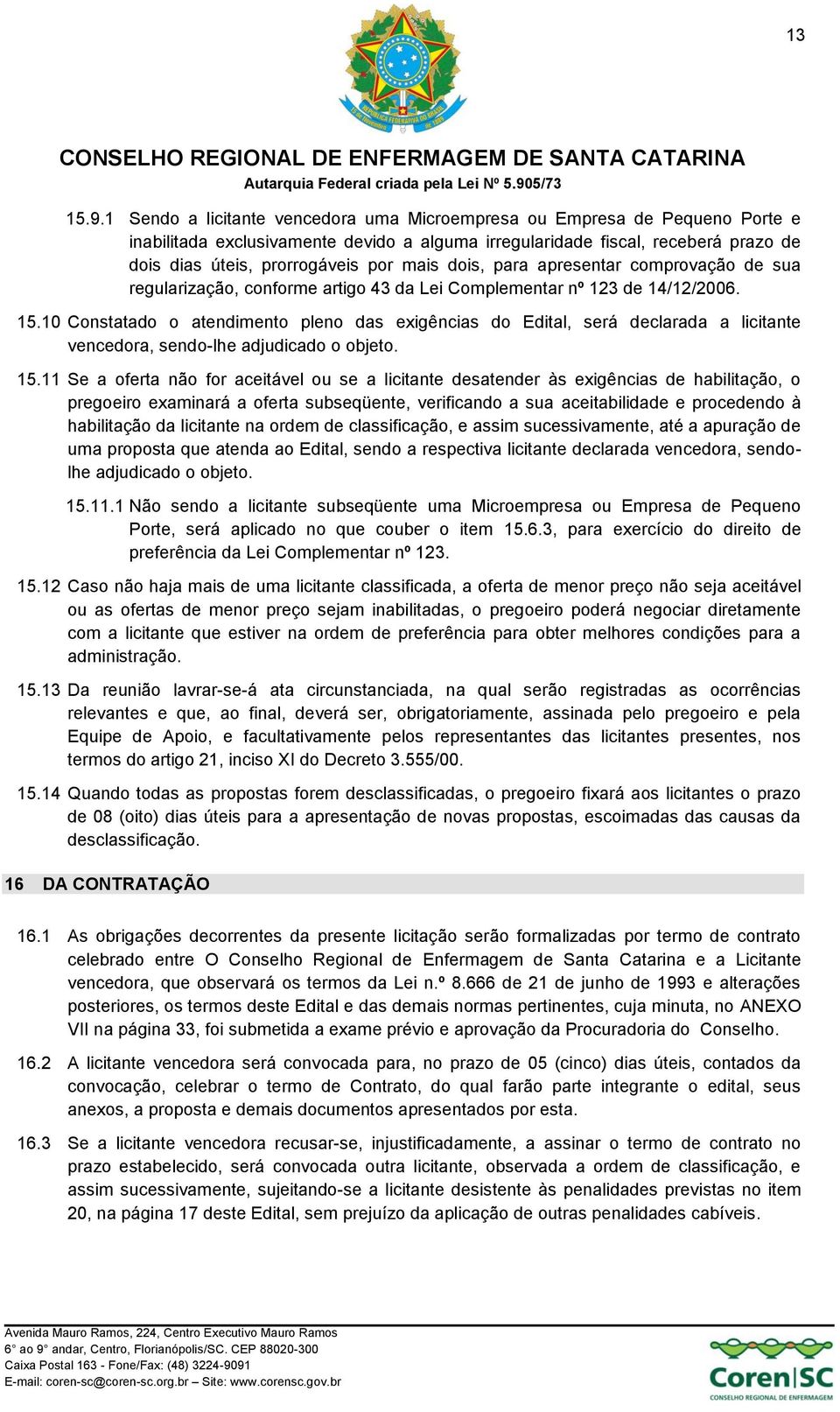 dois, para apresentar comprovação de sua regularização, conforme artigo 43 da Lei Complementar nº 123 de 14/12/2006. 15.