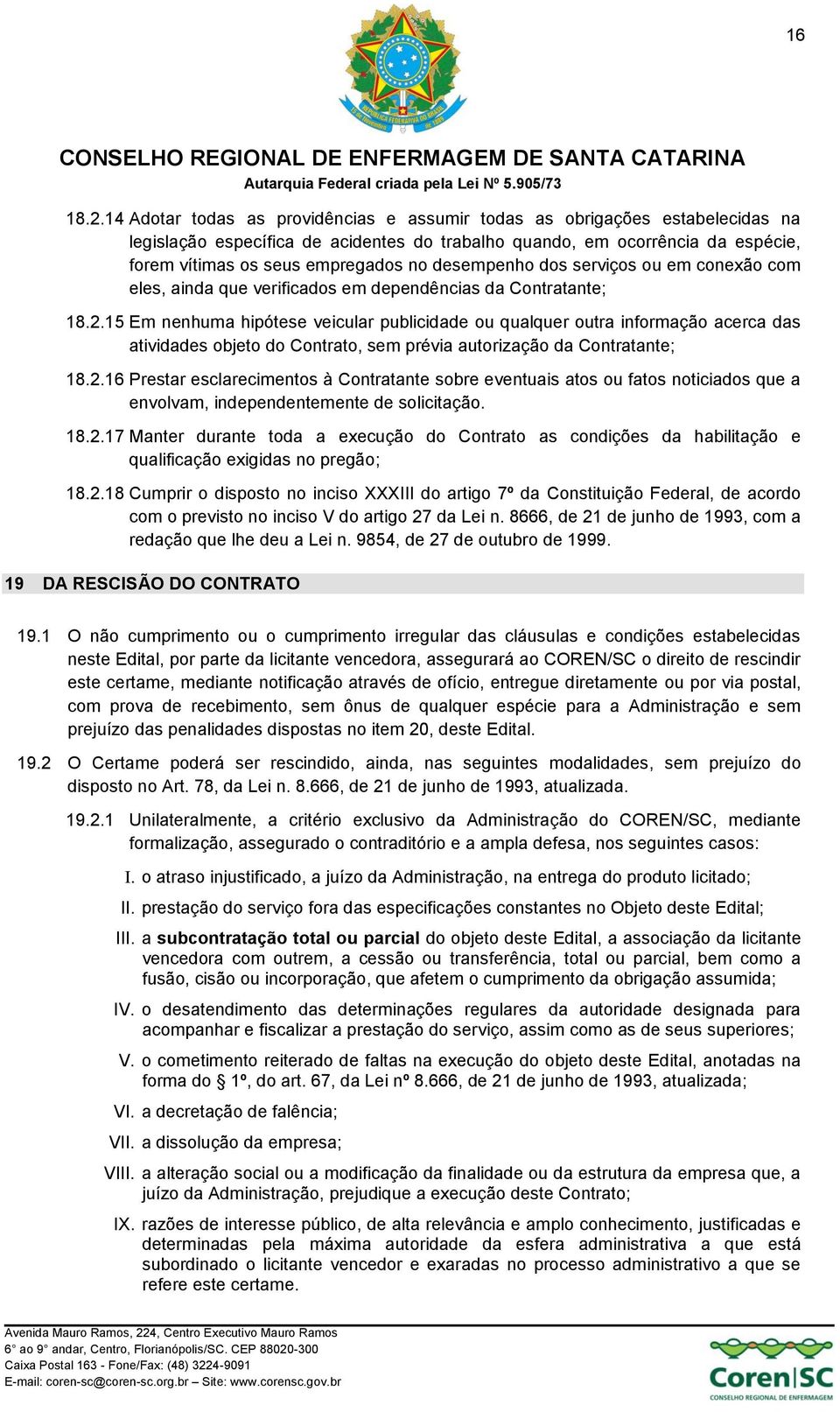 desempenho dos serviços ou em conexão com eles, ainda que verificados em dependências da Contratante; 18.2.