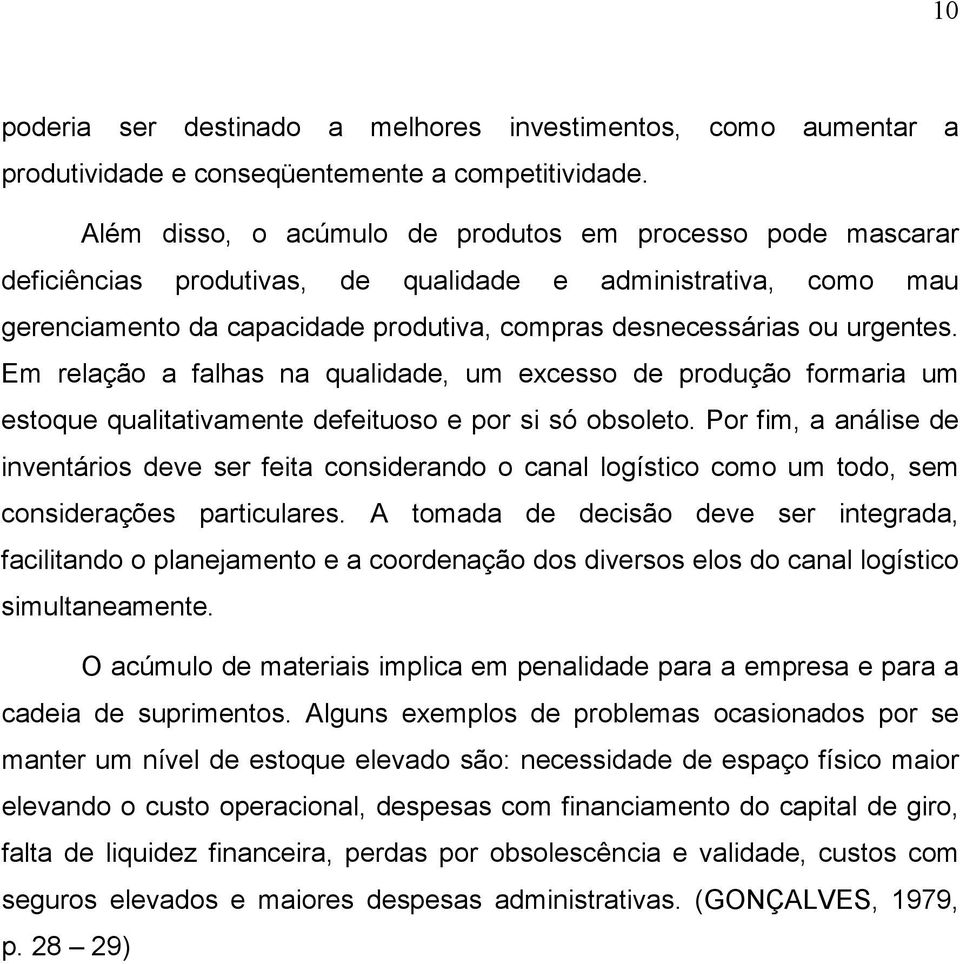 Em relação a falhas na qualidade, um excesso de produção formaria um estoque qualitativamente defeituoso e por si só obsoleto.