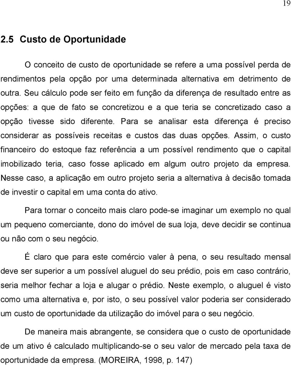 Para se analisar esta diferença é preciso considerar as possíveis receitas e custos das duas opções.