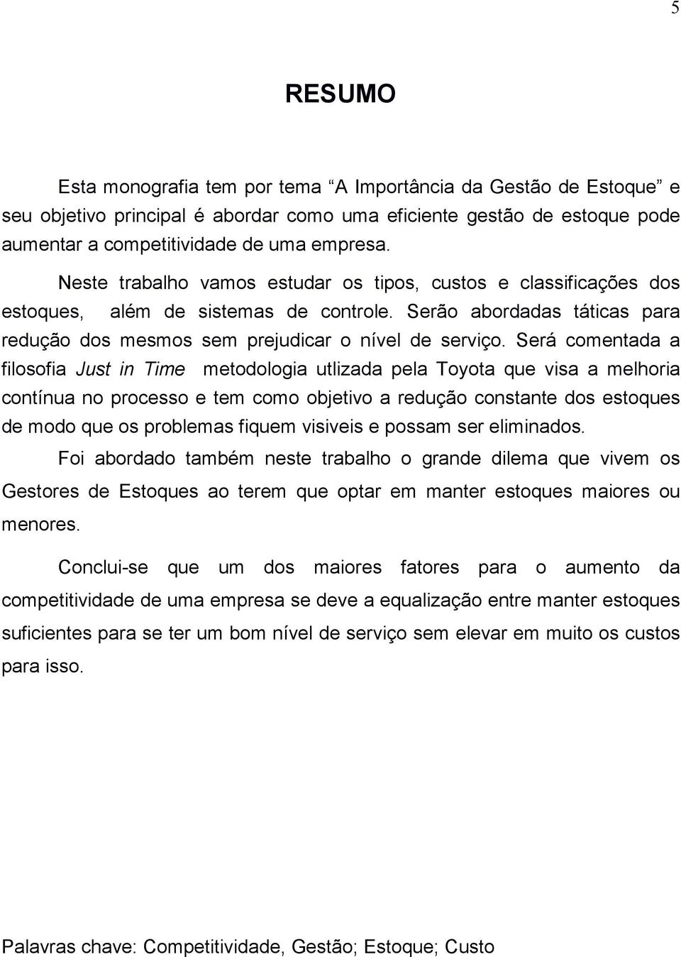 Será comentada a filosofia Just in Time metodologia utlizada pela Toyota que visa a melhoria contínua no processo e tem como objetivo a redução constante dos estoques de modo que os problemas fiquem