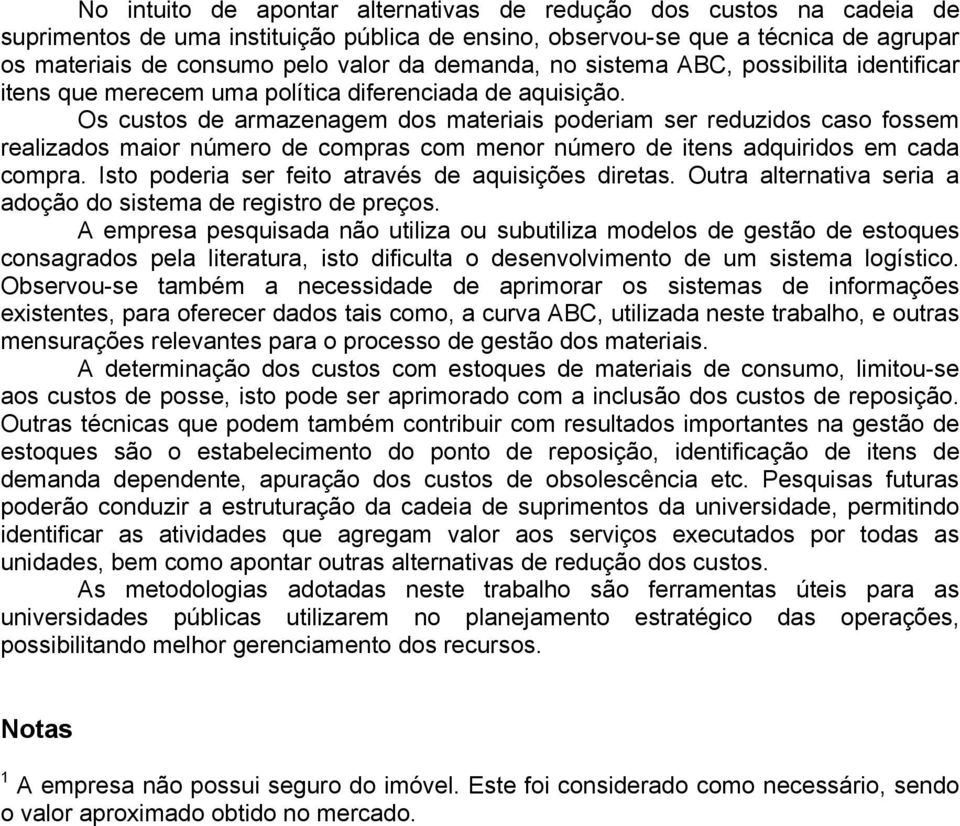 Os custos de armazenagem dos materiais poderiam ser reduzidos caso fossem realizados maior número de compras com menor número de itens adquiridos em cada compra.