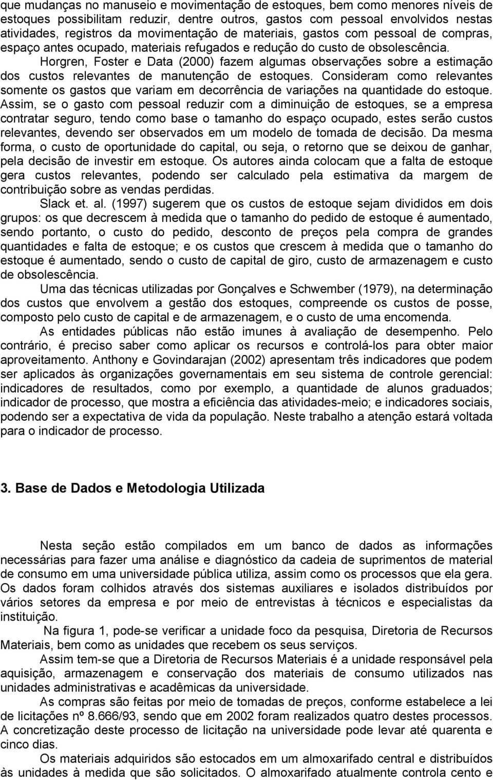 Horgren, Foster e Data (2000) fazem algumas observações sobre a estimação dos custos relevantes de manutenção de estoques.